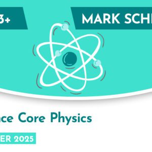 Science CE 13+ Core Physics Mark Scheme (Summer 2025)
